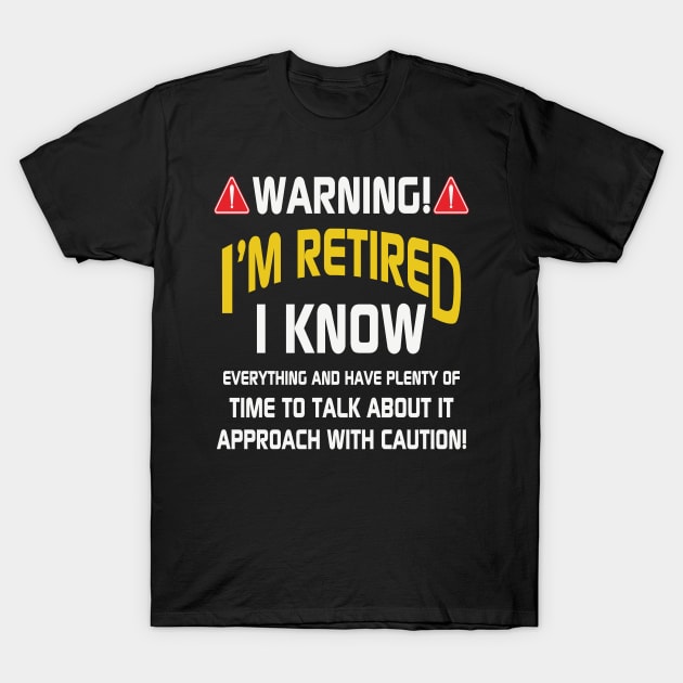 Warning I Am Retired I Know Everything And Have Plenty Of Time To Talk About It. Approach With Caution Funny Retirement Quotes T-Shirt by HeroGifts